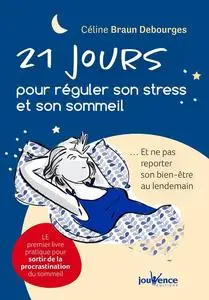 21 jours pour réguler son stress et son sommeil - Céline Braun Debourges
