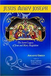 Jesus Mary Joseph: The Secret Legacy of Jesus and Mary Magdalene