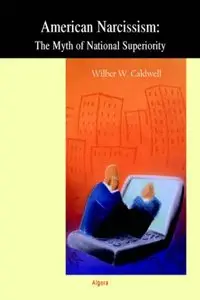 Wilber W. Caldwell - American Narcissism: The Myth of National Superiority