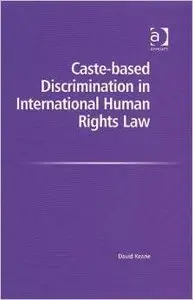 Caste-based Discrimination in International Human Rights Law by David Keane