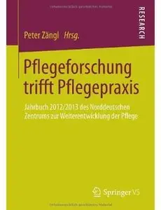 Pflegeforschung trifft Pflegepraxis: Jahrbuch 2012/2013 des Norddeutschen Zentrums zur Weiterentwicklung der Pflege
