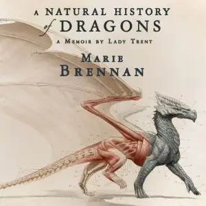 A Natural History of Dragons: A Memoir by Lady Trent By Marie Brennan