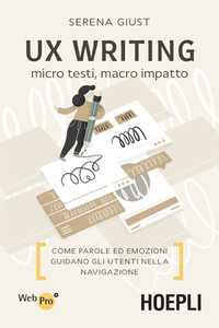 Serena Giust - UX Writing. Micro testi, macro impatto. Come parole ed emozioni guidano gli utenti nella navigazione (2019)