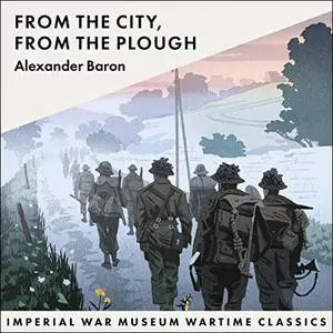 From the City, from the Plough: Imperial War Museum Wartime Classics [Audiobook]