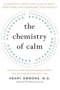 The Chemistry of Calm: A Powerful, Drug-Free Plan to Quiet Your Fears and Overcome Your Anxiety