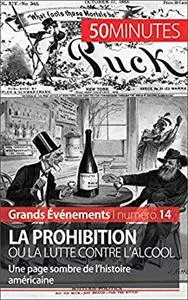 La Prohibition ou la lutte contre l'alcool: Une page sombre de l’histoire américaine (Grands Événements) (French Edition)