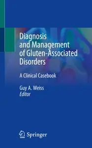 Diagnosis and Management of Gluten-Associated Disorders: A Clinical Casebook (Repost)