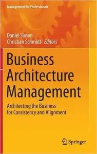 Business Architecture Management: Architecting the Business for Consistency and Alignment (repost)