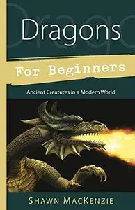Dragons for Beginners: Ancient Creatures in a Modern World