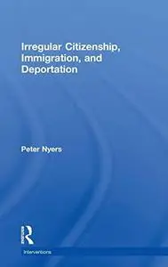 Irregular Citizenship, Immigration, and Deportation