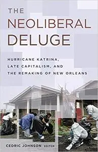 The Neoliberal Deluge: Hurricane Katrina, Late Capitalism, and the Remaking of New Orleans