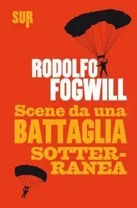 Rodolfo Fogwill - Scene da una battaglia sotterranea