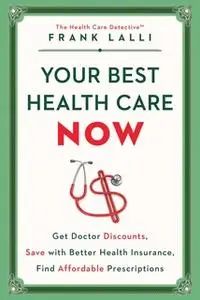 «Your Best Health Care Now: Get Doctor Discounts, Save With Better Health Insurance, Find Affordable Prescriptions» by F