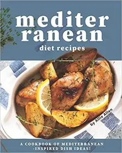 Mediterranean Diet Recipes: A Cookbook of Mediterranean-Inspired Dish Ideas!