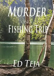 «Murder on a Fishing Trip» by Ed Teja