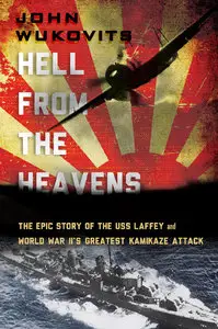 Hell from the Heavens: The Epic Story of the USS Laffey and World War II's Greatest Kamikaze Attack (repost)