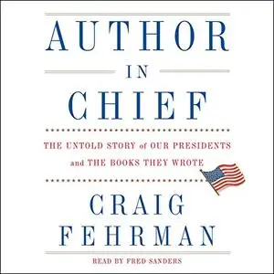 Author in Chief: The Untold Story of Our Presidents and the Books They Wrote [Audiobook]