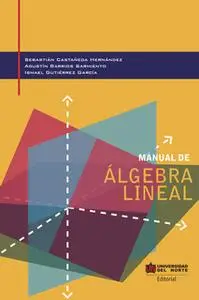 «Manual de álgebra lineal» by Sebastian Castañeda Hernández,Agustín Barrios Sarmiento,Ismael Gutiérrez García