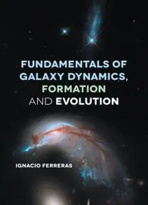 Fundamentals of Galaxy Dynamics, Formation and Evolution