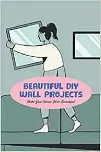 Beautiful DIY Wall Projects: Make Your Home More Beautiful!