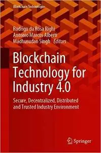 Blockchain Technology for Industry 4.0: Secure, Decentralized, Distributed and Trusted Industry Environment