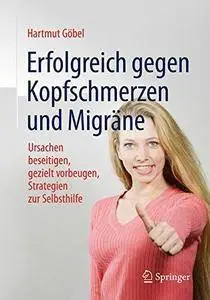 Erfolgreich gegen Kopfschmerzen und Migräne: Ursachen beseitigen, gezielt vorbeugen, Strategien zur Selbsthilfe [Repost]