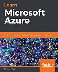 Learn Microsoft Azure: Build, manage, and scale cloud applications using the Azure ecosystem