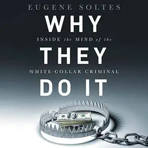 Why They Do It: Inside the Mind of the White-Collar Criminal [Audiobook]