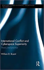 International Conflict and Cyberspace Superiority: Theory and Practice