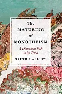 The Maturing of Monotheism: A Dialectical Path to its Truth
