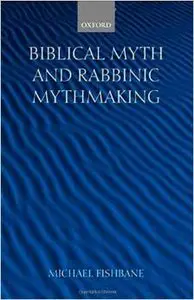 Biblical Myth and Rabbinic Mythmaking by Michael Fishbane (Repost)