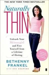 «Naturally Thin: Unleash Your SkinnyGirl and Free Yourself from a Lifetime of Dieting» by Bethenny Frankel