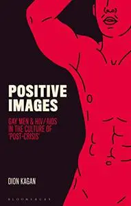 Positive Images: Gay Men and HIV/AIDS in the Culture of 'Post Crisis'