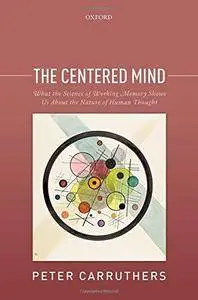 The Centered Mind: What the Science of Working Memory Shows Us About the Nature of Human Thought (Repost)