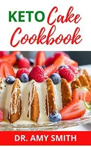 KETO CAKE COOKBOOK: The Essential Ketogenic Cake Recipes With Fine Ingredients For A Sweet Healthy Taste