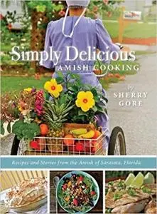 Simply Delicious Amish Cooking: Recipes and stories from the Amish of Sarasota, Florida