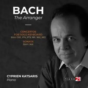 Cyprien Katsaris - Bach: The Arranger (Concertos for Solo Keyboard, BWV 593, 974, 979, 981, 982, 983 & Sonata BWV 966) (2022)