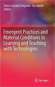Emergent Practices and Material Conditions in Learning and Teaching with Technologies