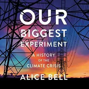 Our Biggest Experiment: A History of the Climate Crisis [Audiobook]