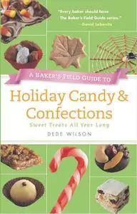 A Baker's Field Guide to Holiday Candy & Confections: Sweet Treats All Year Long