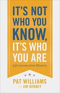It's Not Who You Know, It's Who You Are: Life Lessons from Winners