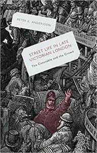 Streetlife in Late Victorian London: The Constable and the Crowd