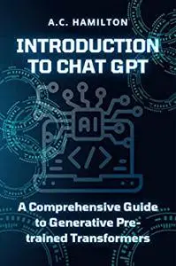 Introduction to Chat GPT: A Comprehensive Guide to Generative Pre-trained Transformers