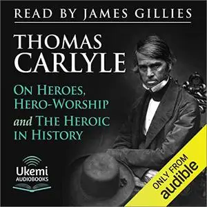 On Heroes, Hero-Worship and the Heroic in History [Audiobook]