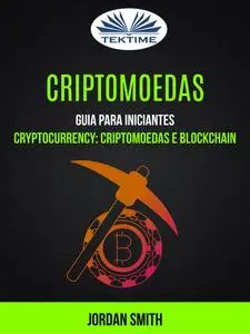 «Criptomoedas: Guia Para Iniciantes (Cryptocurrency: Criptomoedas E Blockchain)» by Jordan Smith