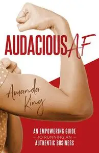 Audacious AF: An Empowering Guide to Running an Authentic Business