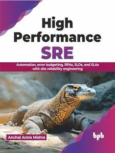 High Performance SRE: Automation, error budgeting, RPAs, SLOs, and SLAs with site reliability engineering