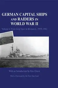 German Capital Ships and Raiders in World War II: Volume I: From Graf Spee to Bismarck, 1939-1941