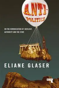 Anti-Politics: On the Demonization of Ideology, Authority and the State