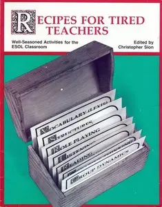 Recipes for Tired Teachers: Well-Seasoned Activities for the Esol Classroom